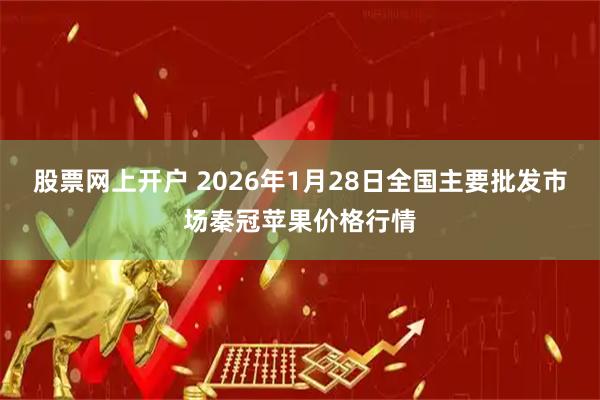 股票网上开户 2026年1月28日全国主要批发市场秦冠苹果价格行情